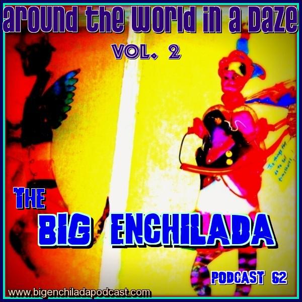 BIG ENCHILADA 62: AROUND THE WORLD IN A DAZE VOL. 2