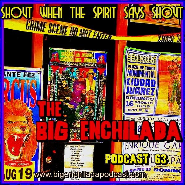 BIG ENCHILADA 63; SHOUT WHEN THE SPIRIT SAYS SHOUT