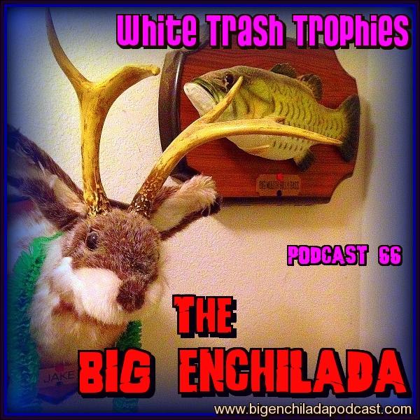 BIG ENCHILADA 66: WHITE TRASH TROPHIES