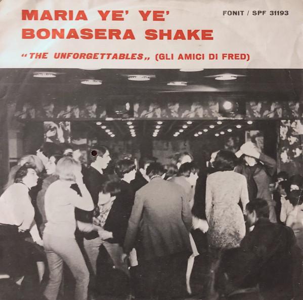The Unforgettables (Gli Amici Di Fred) - Maria Ye' Ye'/Bonasera Shake (1966)