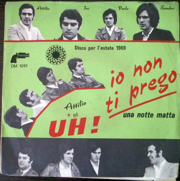 Attilio E Gli Uh! - Io Non Ti Prego/Una Notte Matta (1969)