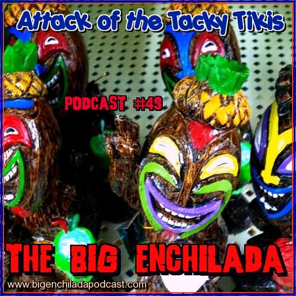 BIG ENCHILADA 49: ATTACK OF THE TACKY TIKIS